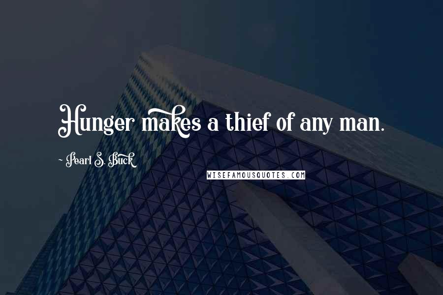 Pearl S. Buck Quotes: Hunger makes a thief of any man.