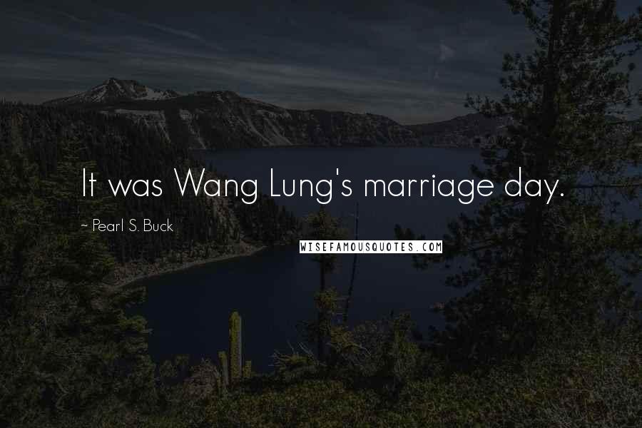 Pearl S. Buck Quotes: It was Wang Lung's marriage day.