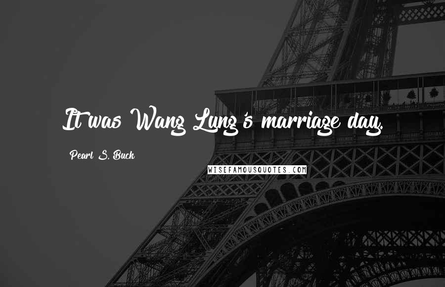 Pearl S. Buck Quotes: It was Wang Lung's marriage day.