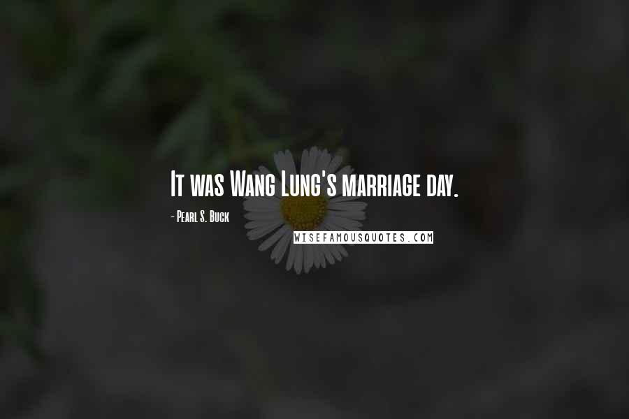 Pearl S. Buck Quotes: It was Wang Lung's marriage day.