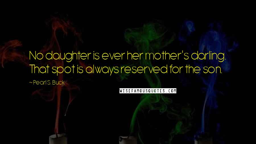 Pearl S. Buck Quotes: No daughter is ever her mother's darling. That spot is always reserved for the son.