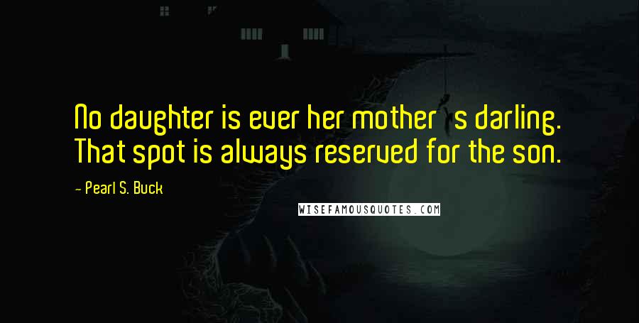Pearl S. Buck Quotes: No daughter is ever her mother's darling. That spot is always reserved for the son.