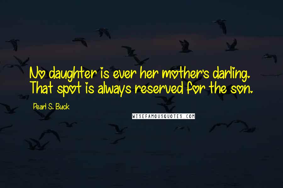 Pearl S. Buck Quotes: No daughter is ever her mother's darling. That spot is always reserved for the son.