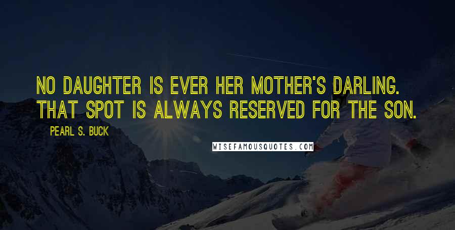 Pearl S. Buck Quotes: No daughter is ever her mother's darling. That spot is always reserved for the son.