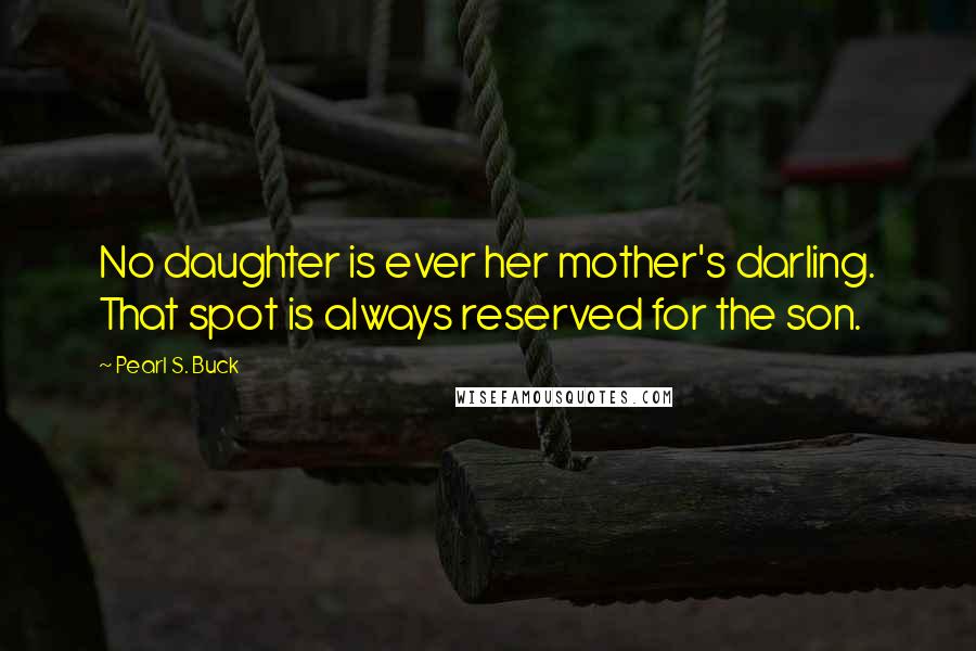 Pearl S. Buck Quotes: No daughter is ever her mother's darling. That spot is always reserved for the son.