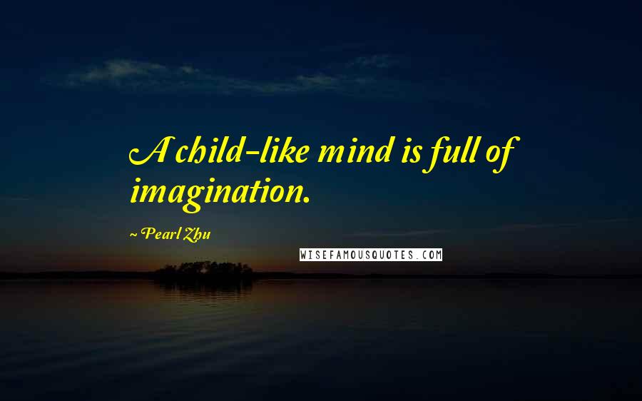 Pearl Zhu Quotes: A child-like mind is full of imagination.