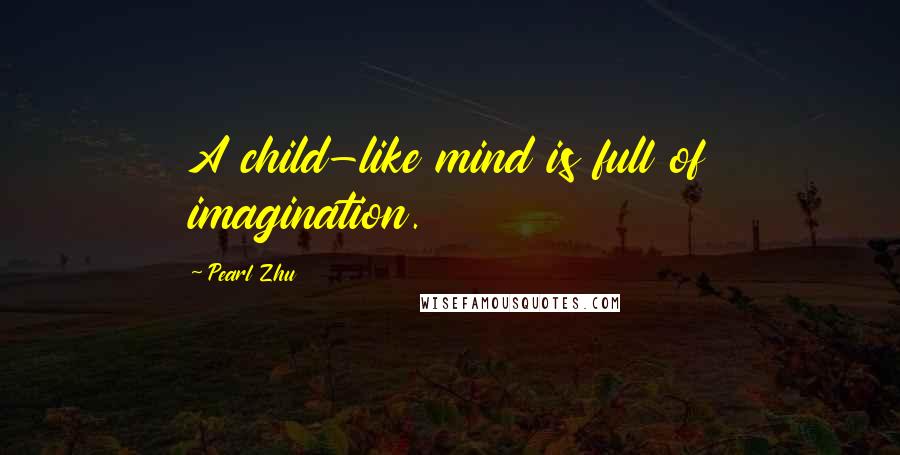 Pearl Zhu Quotes: A child-like mind is full of imagination.