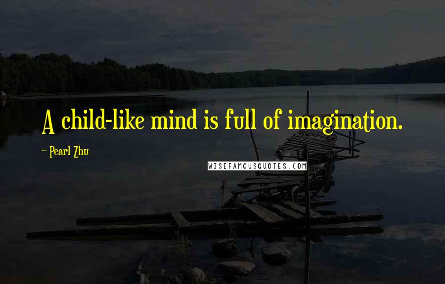 Pearl Zhu Quotes: A child-like mind is full of imagination.