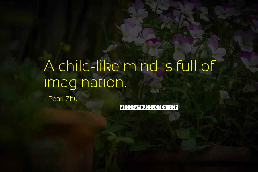 Pearl Zhu Quotes: A child-like mind is full of imagination.