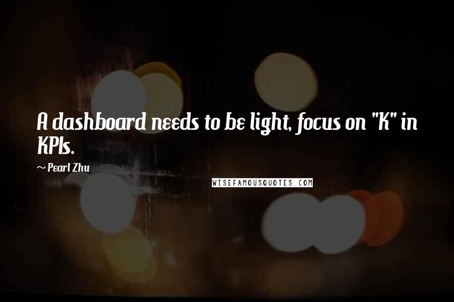 Pearl Zhu Quotes: A dashboard needs to be light, focus on "K" in KPIs.