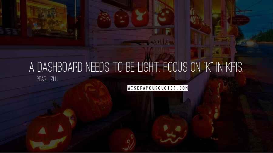 Pearl Zhu Quotes: A dashboard needs to be light, focus on "K" in KPIs.