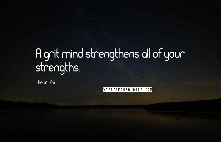 Pearl Zhu Quotes: A grit mind strengthens all of your strengths.