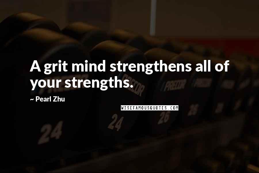 Pearl Zhu Quotes: A grit mind strengthens all of your strengths.