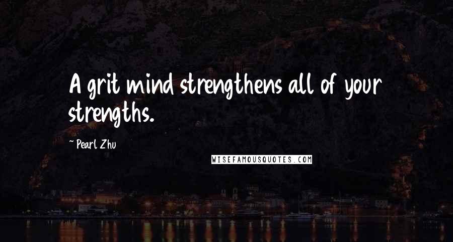 Pearl Zhu Quotes: A grit mind strengthens all of your strengths.