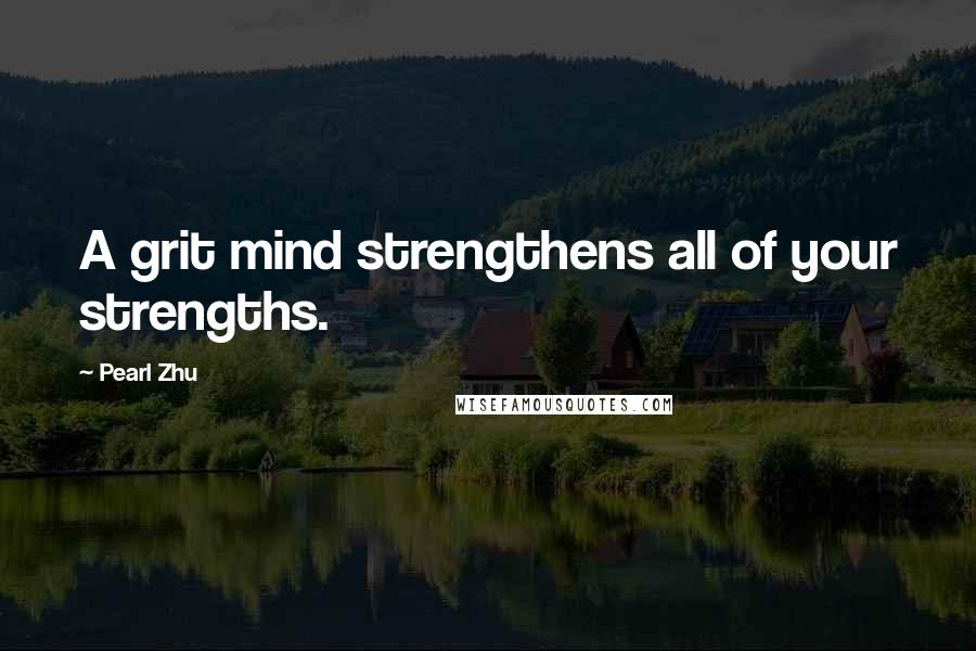 Pearl Zhu Quotes: A grit mind strengthens all of your strengths.