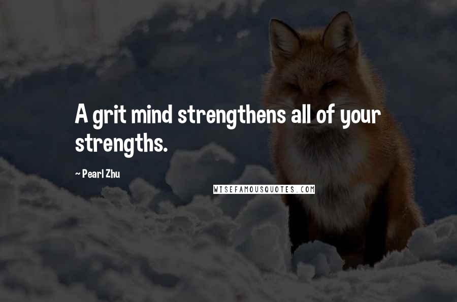 Pearl Zhu Quotes: A grit mind strengthens all of your strengths.