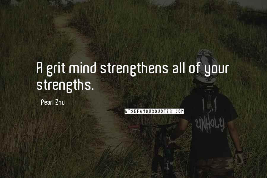 Pearl Zhu Quotes: A grit mind strengthens all of your strengths.