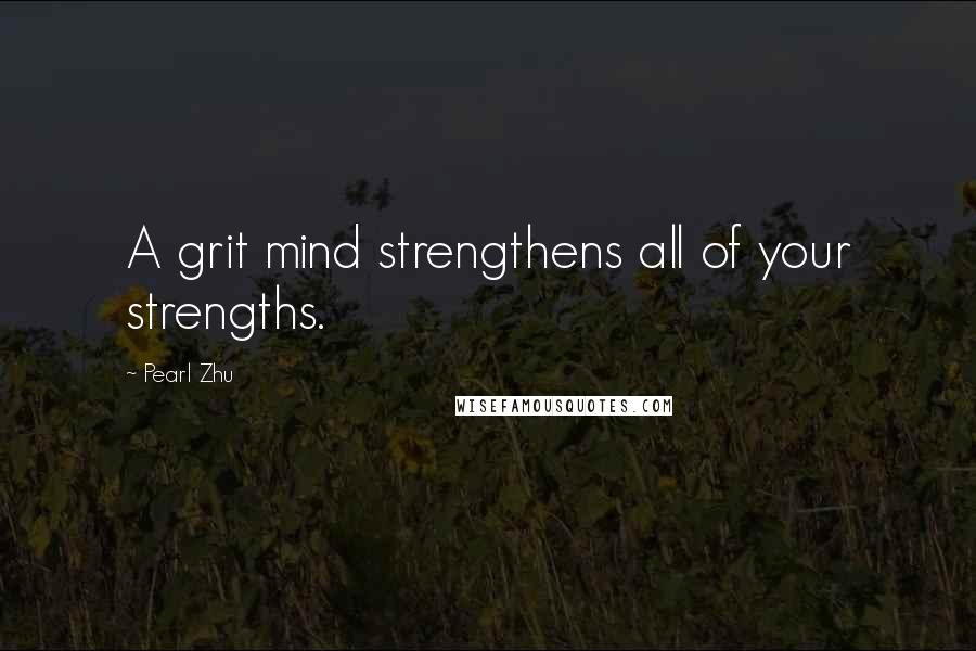 Pearl Zhu Quotes: A grit mind strengthens all of your strengths.