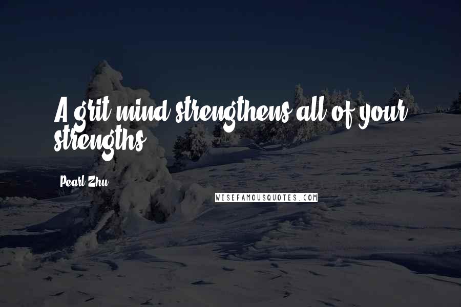 Pearl Zhu Quotes: A grit mind strengthens all of your strengths.