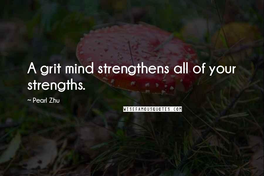 Pearl Zhu Quotes: A grit mind strengthens all of your strengths.