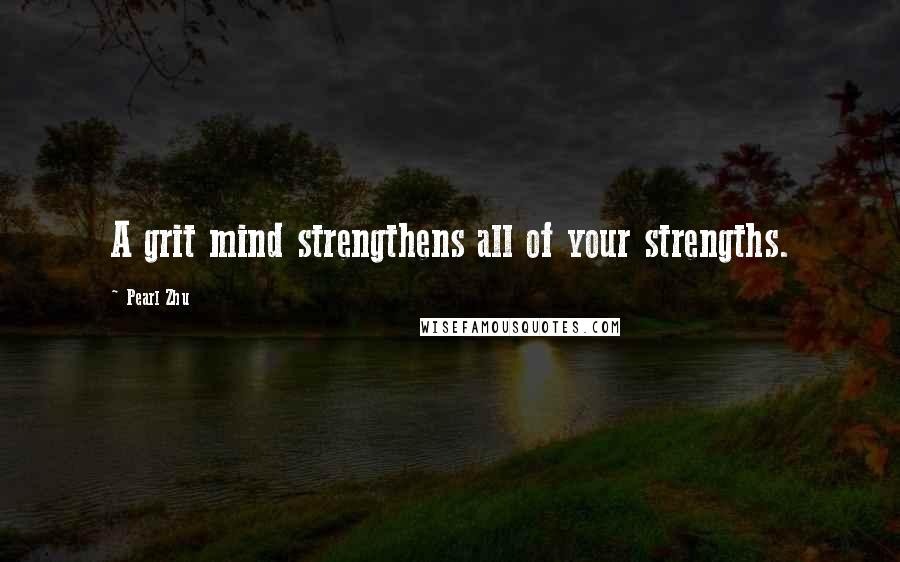 Pearl Zhu Quotes: A grit mind strengthens all of your strengths.