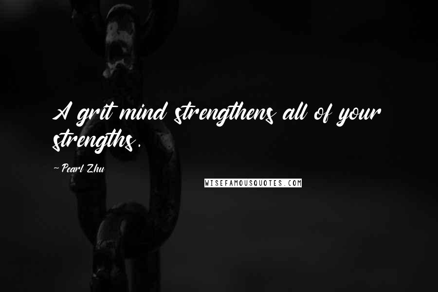 Pearl Zhu Quotes: A grit mind strengthens all of your strengths.