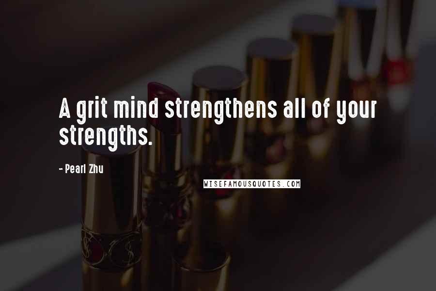 Pearl Zhu Quotes: A grit mind strengthens all of your strengths.