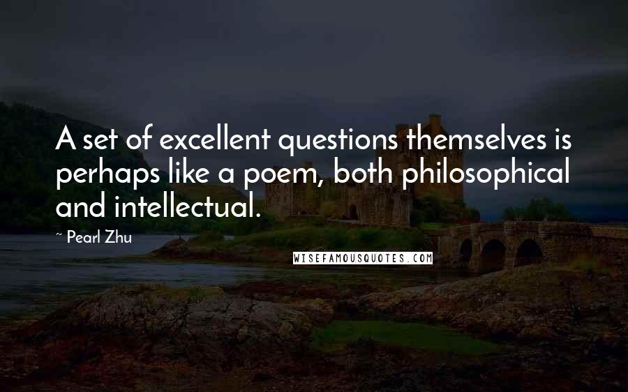 Pearl Zhu Quotes: A set of excellent questions themselves is perhaps like a poem, both philosophical and intellectual.