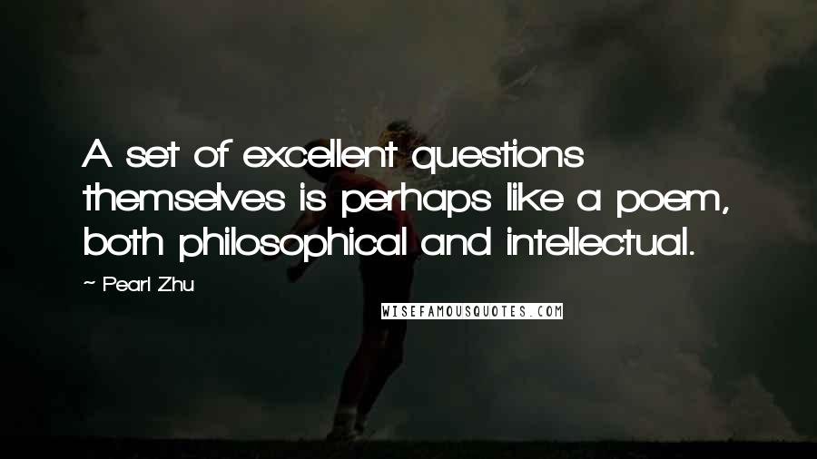 Pearl Zhu Quotes: A set of excellent questions themselves is perhaps like a poem, both philosophical and intellectual.