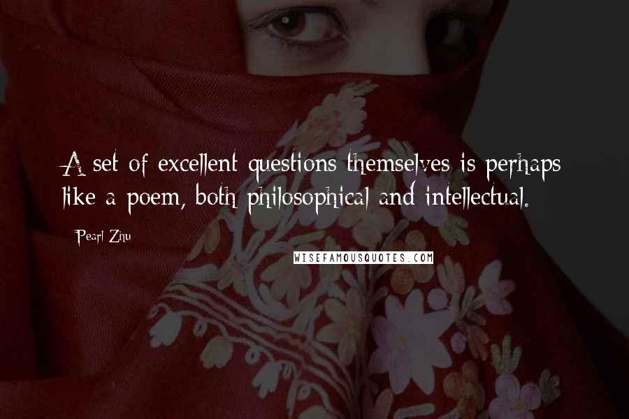 Pearl Zhu Quotes: A set of excellent questions themselves is perhaps like a poem, both philosophical and intellectual.