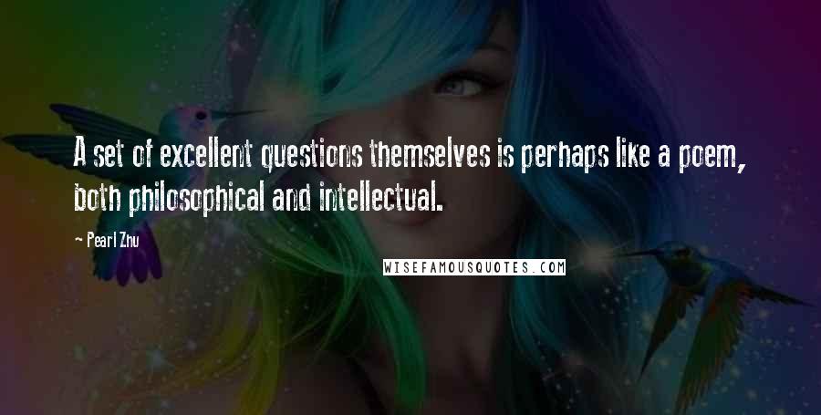 Pearl Zhu Quotes: A set of excellent questions themselves is perhaps like a poem, both philosophical and intellectual.