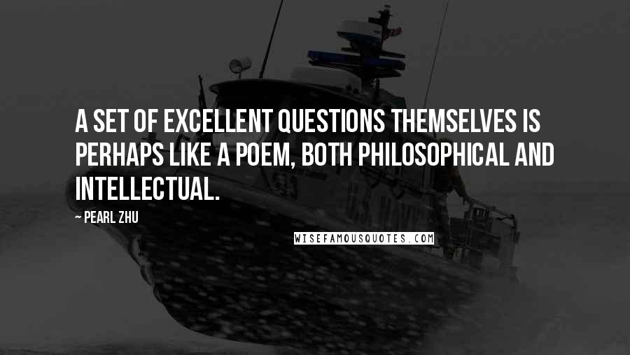 Pearl Zhu Quotes: A set of excellent questions themselves is perhaps like a poem, both philosophical and intellectual.