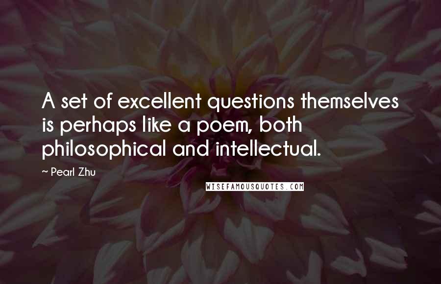 Pearl Zhu Quotes: A set of excellent questions themselves is perhaps like a poem, both philosophical and intellectual.