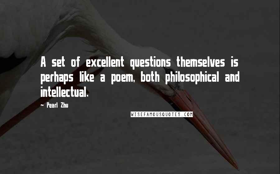 Pearl Zhu Quotes: A set of excellent questions themselves is perhaps like a poem, both philosophical and intellectual.