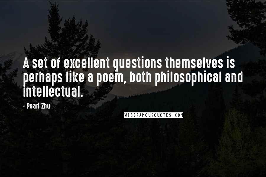 Pearl Zhu Quotes: A set of excellent questions themselves is perhaps like a poem, both philosophical and intellectual.