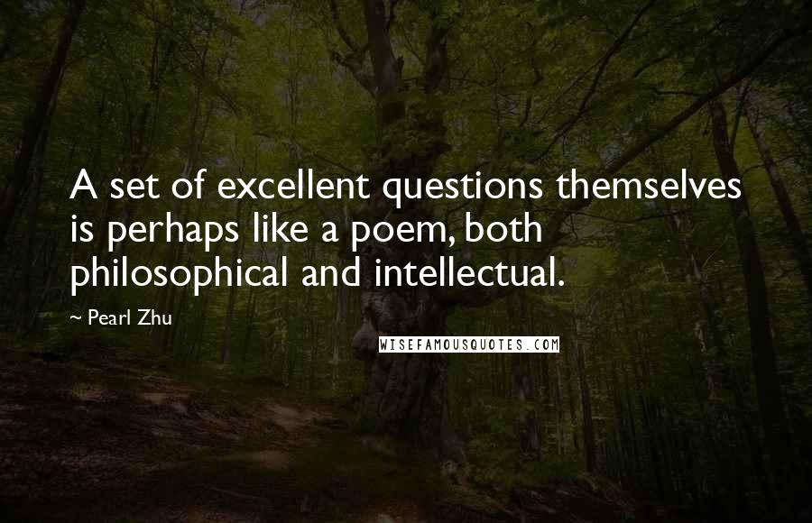 Pearl Zhu Quotes: A set of excellent questions themselves is perhaps like a poem, both philosophical and intellectual.