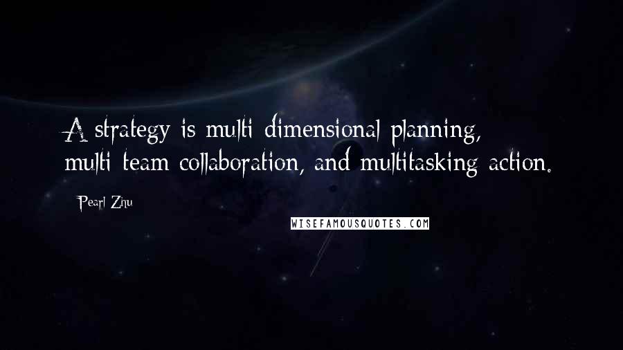 Pearl Zhu Quotes: A strategy is multi-dimensional planning, multi-team collaboration, and multitasking action.