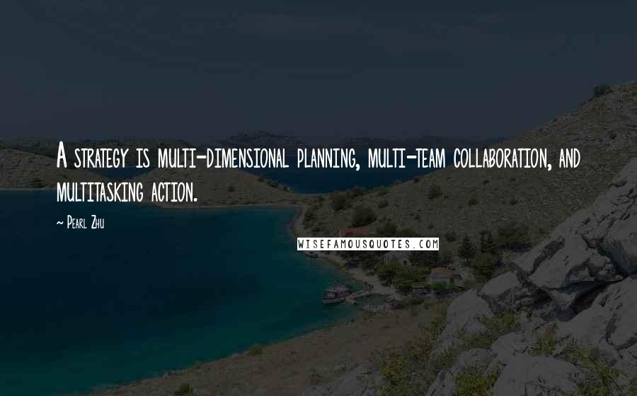 Pearl Zhu Quotes: A strategy is multi-dimensional planning, multi-team collaboration, and multitasking action.