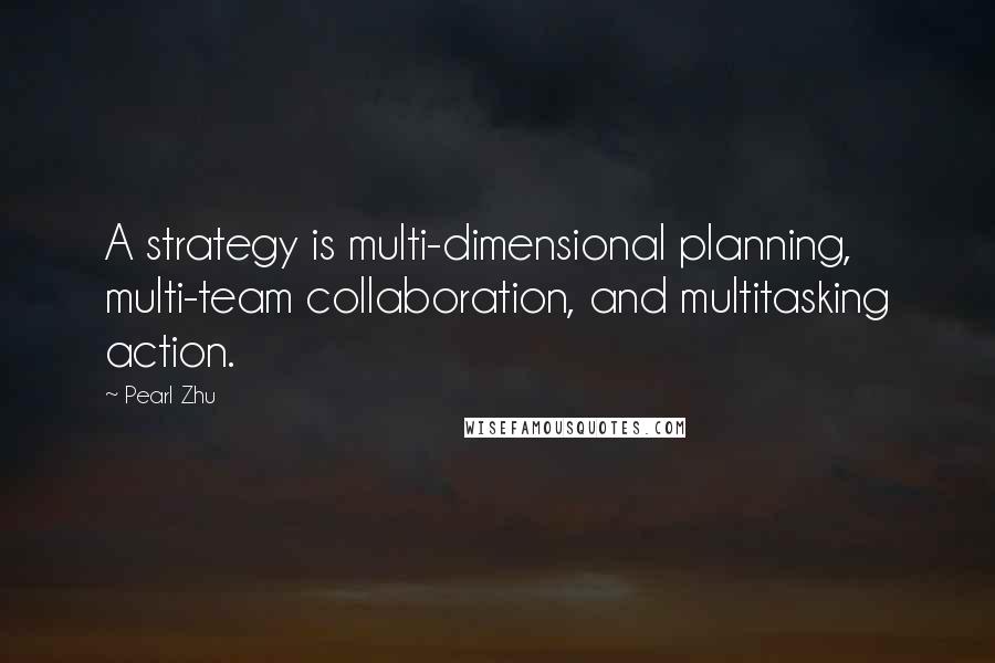 Pearl Zhu Quotes: A strategy is multi-dimensional planning, multi-team collaboration, and multitasking action.