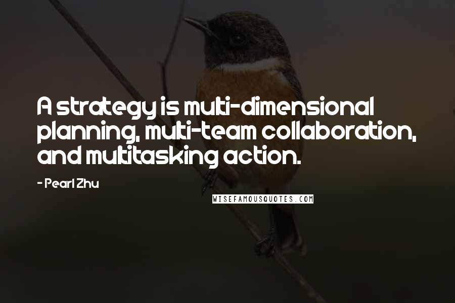 Pearl Zhu Quotes: A strategy is multi-dimensional planning, multi-team collaboration, and multitasking action.