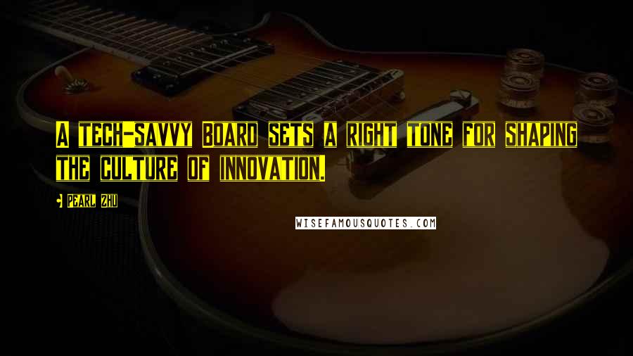 Pearl Zhu Quotes: A tech-savvy Board sets a right tone for shaping the culture of innovation.