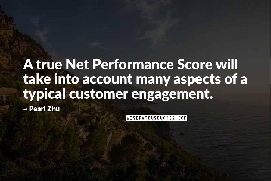 Pearl Zhu Quotes: A true Net Performance Score will take into account many aspects of a typical customer engagement.