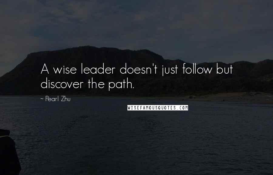 Pearl Zhu Quotes: A wise leader doesn't just follow but discover the path.