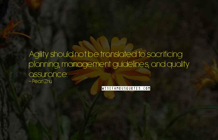 Pearl Zhu Quotes: Agility should not be translated to sacrificing planning, management guidelines, and quality assurance.