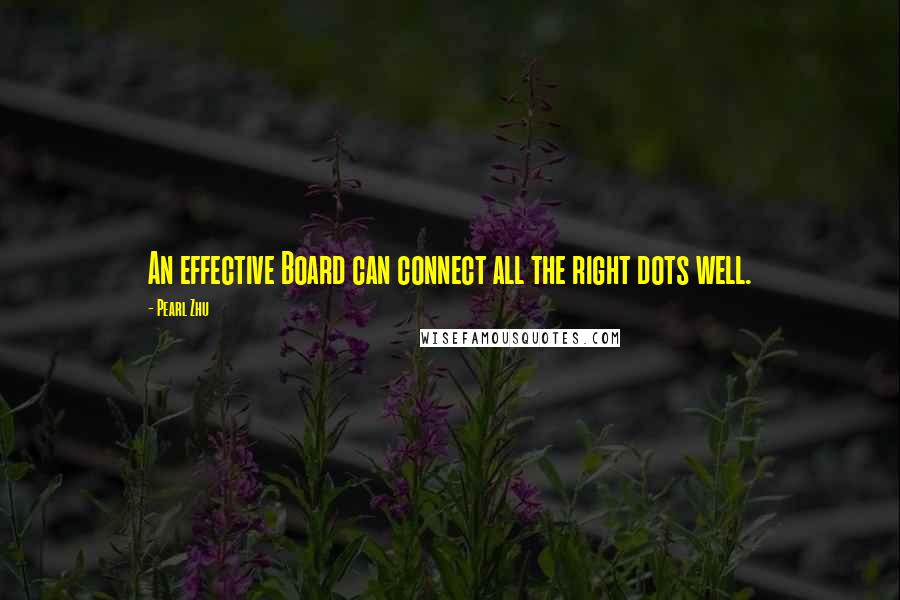 Pearl Zhu Quotes: An effective Board can connect all the right dots well.