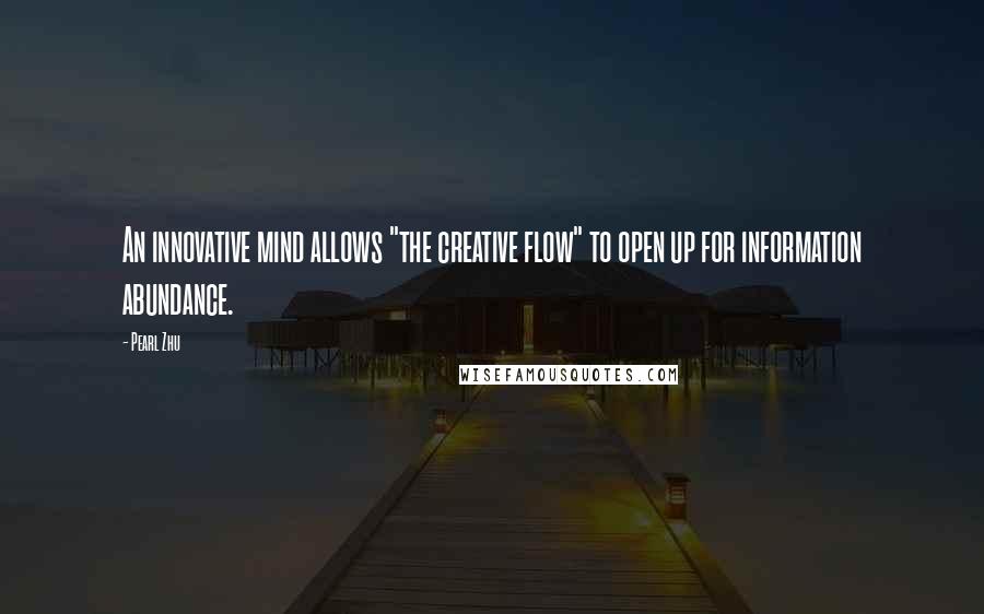 Pearl Zhu Quotes: An innovative mind allows "the creative flow" to open up for information abundance.