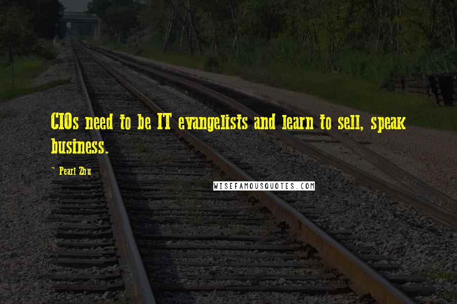 Pearl Zhu Quotes: CIOs need to be IT evangelists and learn to sell, speak business.