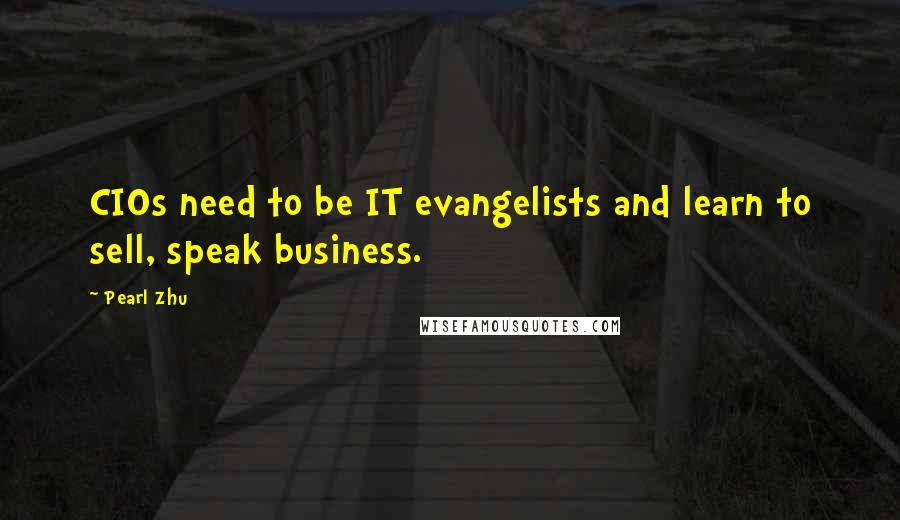 Pearl Zhu Quotes: CIOs need to be IT evangelists and learn to sell, speak business.