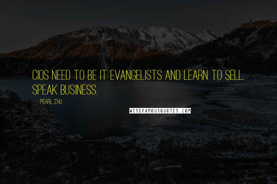 Pearl Zhu Quotes: CIOs need to be IT evangelists and learn to sell, speak business.