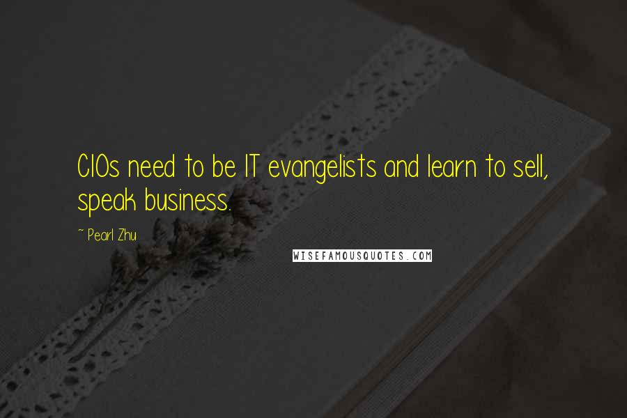 Pearl Zhu Quotes: CIOs need to be IT evangelists and learn to sell, speak business.